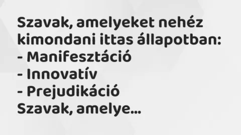 Vicc: Szavak, amelyeket nehéz kimondani ittas állapotban:

-…