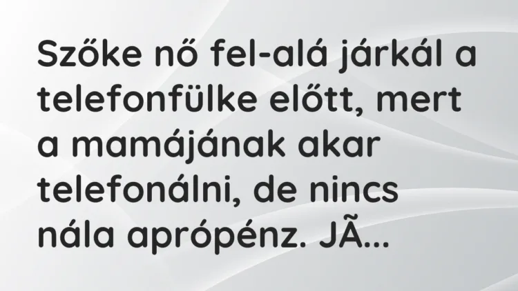 Vicc: Szőke nő fel-alá járkál a telefonfülke előtt, mert a mamájának akar… Vicc: Szőke nő fel-alá járkál a telefonfülke előtt, mert a mamájának akar…