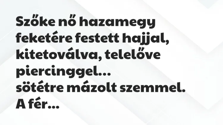Vicc: Szőke nő hazamegy feketére festett hajjal, kitetoválva… Vicc: Szőke nő hazamegy feketére festett hajjal, kitetoválva…