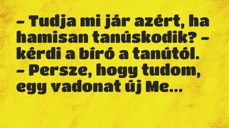 Vicc: – Tudja mi jár azért, ha hamisan tanúskodik? – kérdi a bíró a… Vicc: – Tudja mi jár azért, ha hamisan tanúskodik? – kérdi a bíró a…