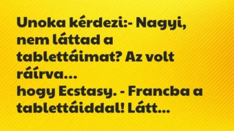 Vicc: Unoka kérdezi:- Nagyi, nem láttad a tablettáimat? Az volt ráírva…