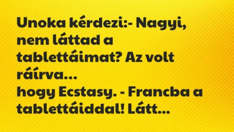 Vicc: Unoka kérdezi:- Nagyi, nem láttad a tablettáimat? Az volt ráírva… Vicc: Unoka kérdezi:- Nagyi, nem láttad a tablettáimat? Az volt ráírva…