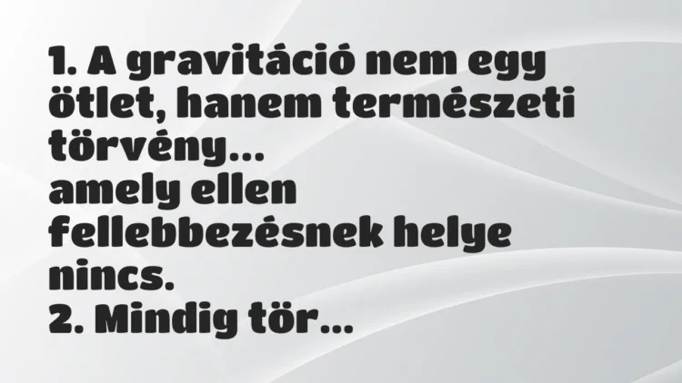 Viccek: 1. A gravitáció nem egy ötlet, hanem természeti törvény… Viccek: 1. A gravitáció nem egy ötlet, hanem természeti törvény…