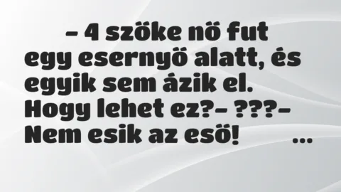 Viccek: 
		  
		  – 4 szőke nő fut egy esernyő alatt, és egyik sem …