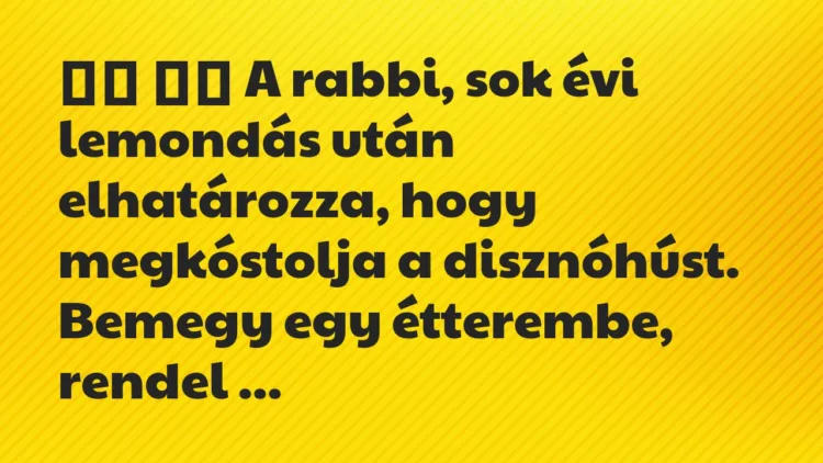 Viccek:
A rabbi, sok évi lemondás után elhatározza, hogy … Viccek:
A rabbi, sok évi lemondás után elhatározza, hogy …