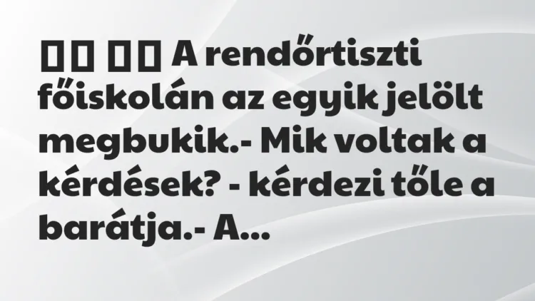Viccek:
A rendőrtiszti főiskolán az egyik jelölt… Viccek:
A rendőrtiszti főiskolán az egyik jelölt…