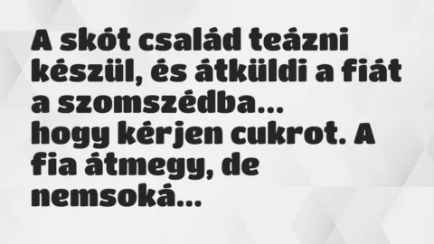 Viccek: A skót család teázni készül, és átküldi a fiát a szomszédba…
