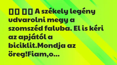 Viccek: 
		  
		  A székely legény udvarolni megy a szomszéd…