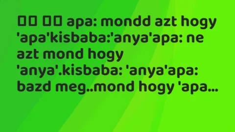 Viccek: 
		  
		  apa: mondd azt hogy…