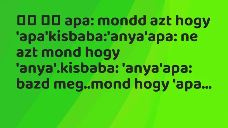 Viccek:
apa: mondd azt hogy… Viccek:
apa: mondd azt hogy…