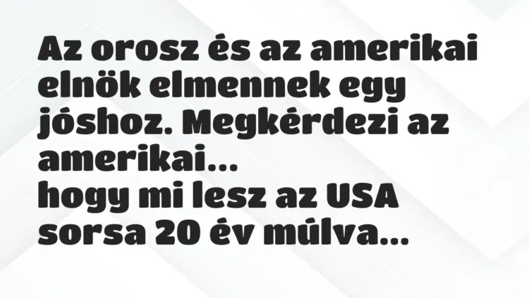 Viccek: Az orosz és az amerikai elnök elmennek egy jóshoz. Megkérdezi… Viccek: Az orosz és az amerikai elnök elmennek egy jóshoz. Megkérdezi…