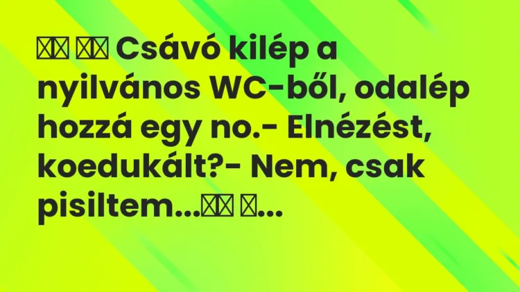 Viccek:
Csávó kilép a nyilvános WC-ből, odalép hozzá egy … Viccek:
Csávó kilép a nyilvános WC-ből, odalép hozzá egy …
