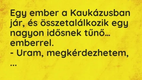 Viccek: Egy ember a Kaukázusban jár, és összetalálkozik egy nagyon idősnek…