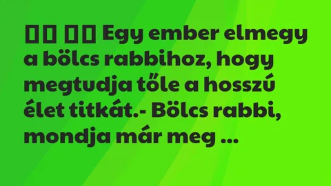 Viccek: 
		  
		  Egy ember elmegy a bölcs rabbihoz, hogy megtudja …