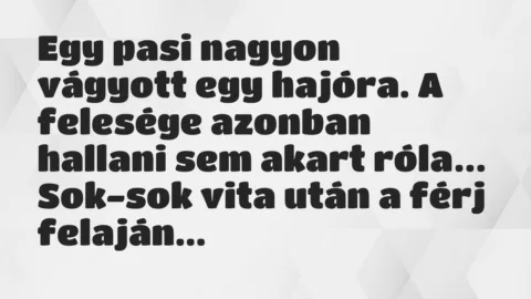 Viccek: Egy pasi nagyon vágyott egy hajóra. A felesége azonban hallani…