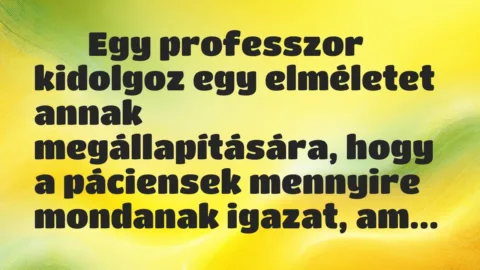 Viccek:
Egy professzor kidolgoz egy elméletet annak… Viccek:
Egy professzor kidolgoz egy elméletet annak…