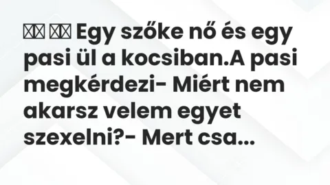 Viccek: 
		  
		  Egy szőke nő és egy pasi ül a kocsiban.A pasi…