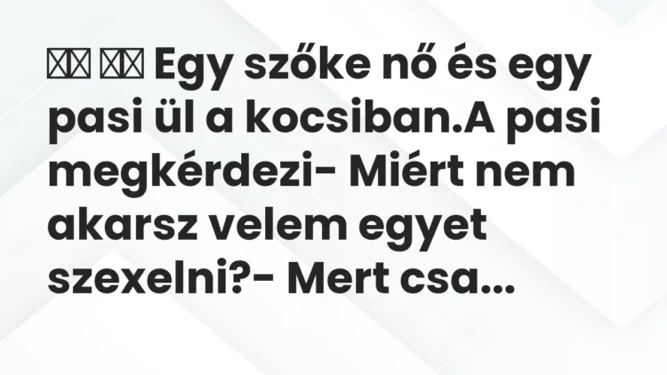 Viccek:
Egy szőke nő és egy pasi ül a kocsiban.A pasi… Viccek:
Egy szőke nő és egy pasi ül a kocsiban.A pasi…