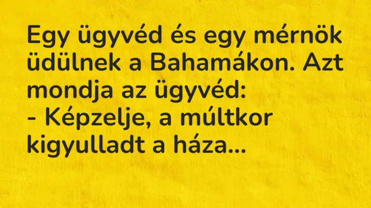 Viccek: Egy ügyvéd és egy mérnök üdülnek a Bahamákon. Azt mondja az ügyvéd… Viccek: Egy ügyvéd és egy mérnök üdülnek a Bahamákon. Azt mondja az ügyvéd…