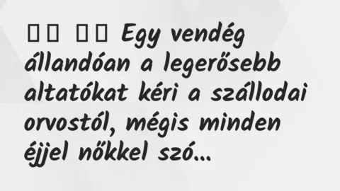 Viccek: 
		  
		  Egy vendég állandóan a legerősebb altatókat kéri …