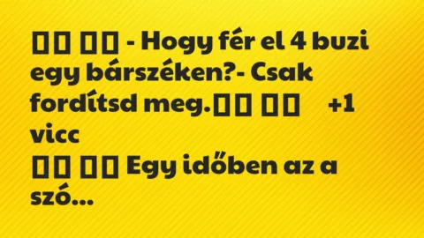 Viccek: 
		  
		  – Hogy fér el 4 buzi egy bárszéken?- Csak…