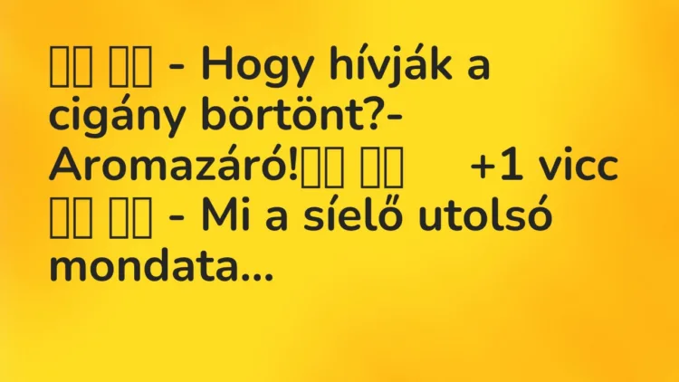 Viccek:
– Hogy hívják a cigány börtönt?-… Viccek:
– Hogy hívják a cigány börtönt?-…