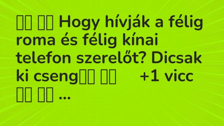 Viccek:
Hogy hívják a félig roma és félig kínai telefon… Viccek:
Hogy hívják a félig roma és félig kínai telefon…