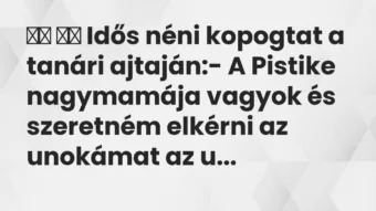Viccek: 
		  
		  Idős néni kopogtat a tanári ajtaján:- A…