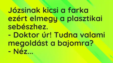 Viccek: Józsinak kicsi a farka ezért elmegy a plasztikai sebészhez…