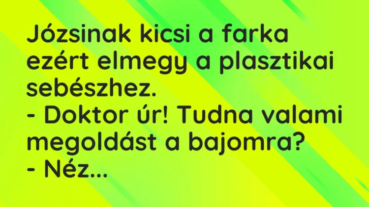 Viccek: Józsinak kicsi a farka ezért elmegy a plasztikai sebészhez… Viccek: Józsinak kicsi a farka ezért elmegy a plasztikai sebészhez…