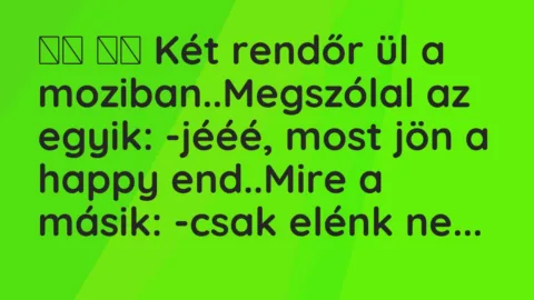 Viccek: 
		  
		  Két rendőr ül a moziban..Megszólal az egyik: …