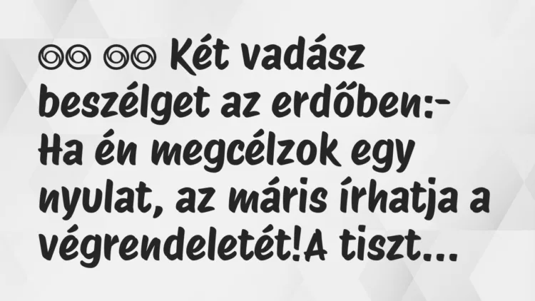 Viccek:
Két vadász beszélget az erdőben:- Ha én… Viccek:
Két vadász beszélget az erdőben:- Ha én…