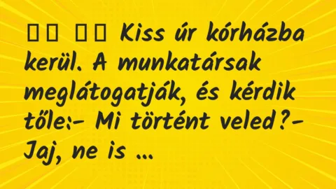 Viccek: 
		  
		  Kiss úr kórházba kerül. A munkatársak…