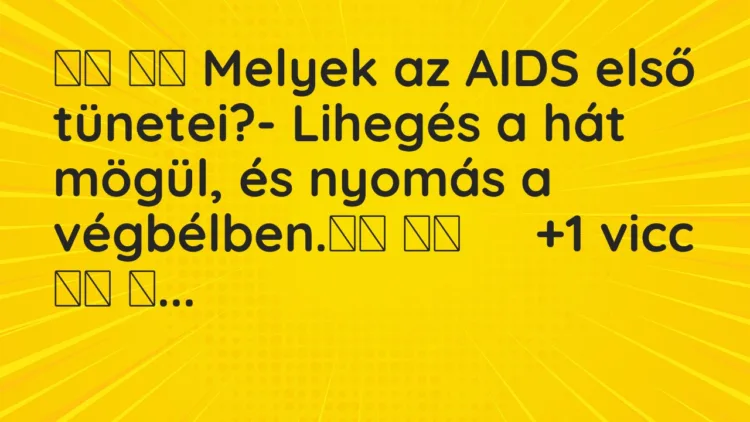 Viccek:
Melyek az AIDS első tünetei?- Lihegés a hát… Viccek:
Melyek az AIDS első tünetei?- Lihegés a hát…