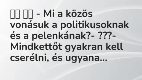 Viccek: 
		  
		  – Mi a közös vonásuk a politikusoknak és a…