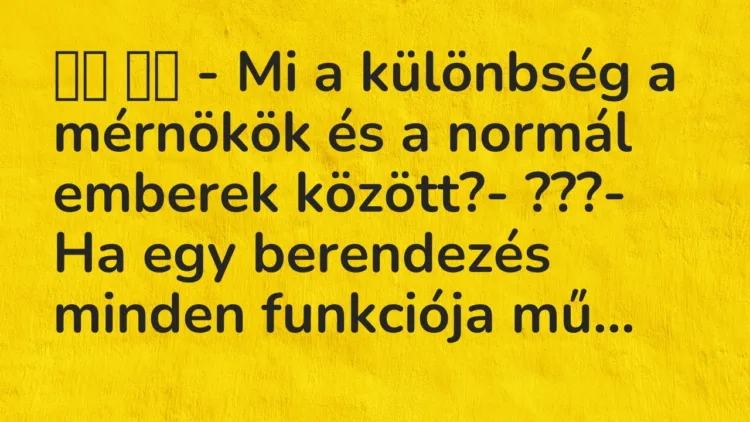 Viccek:
– Mi a különbség a mérnökök és a normál emberek… Viccek:
– Mi a különbség a mérnökök és a normál emberek…