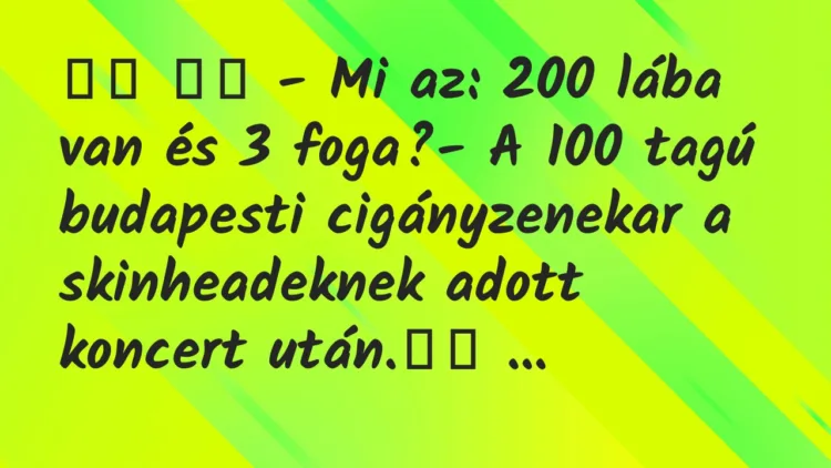 Viccek:
– Mi az: 200 lába van és 3 foga?- A 100 tagú … Viccek:
– Mi az: 200 lába van és 3 foga?- A 100 tagú …