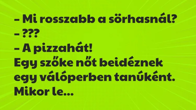 Viccek: Mi rosszabb a sörhasnál? Viccek: Mi rosszabb a sörhasnál?