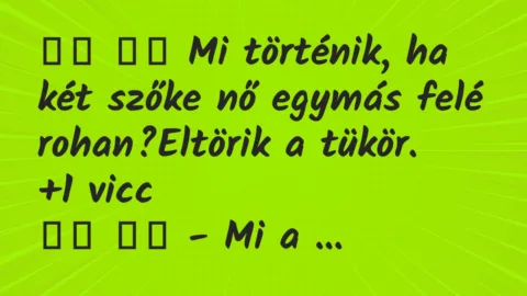 Viccek: 
		  
		  Mi történik, ha két szőke nő egymás felé…