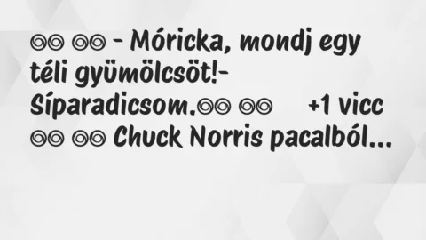 Viccek: 
		  
		  – Móricka, mondj egy téli gyümölcsöt!-…