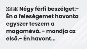 Viccek: 
		  
		  Négy férfi beszélget:- Én a feleségemet…