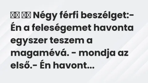 Viccek: 
		  
		  Négy férfi beszélget:- Én a feleségemet…