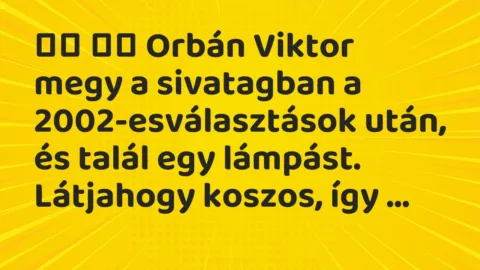 Viccek:
Orbán Viktor megy a sivatagban a… Viccek:
Orbán Viktor megy a sivatagban a…