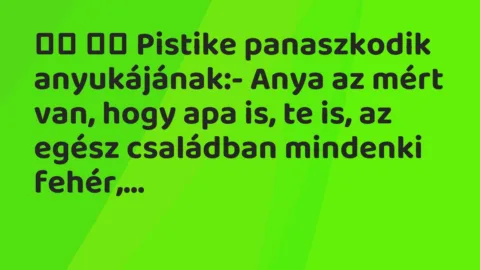 Viccek:
Pistike panaszkodik anyukájának:- Anya az… Viccek:
Pistike panaszkodik anyukájának:- Anya az…