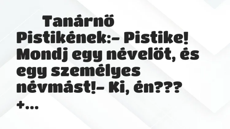 Viccek:
Tanárnő Pistikének:- Pistike! Mondj egy… Viccek:
Tanárnő Pistikének:- Pistike! Mondj egy…
