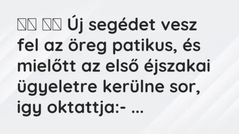Viccek: 
		  
		  Új segédet vesz fel az öreg patikus, és mielőtt a…