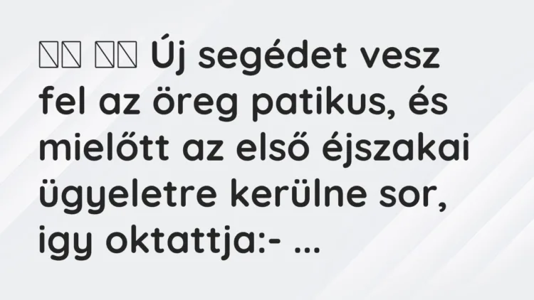 Viccek:
Új segédet vesz fel az öreg patikus, és mielőtt a… Viccek:
Új segédet vesz fel az öreg patikus, és mielőtt a…