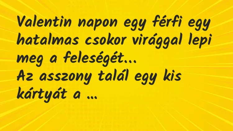 Viccek: Valentin napon egy férfi egy hatalmas csokor virággal lepi meg… Viccek: Valentin napon egy férfi egy hatalmas csokor virággal lepi meg…