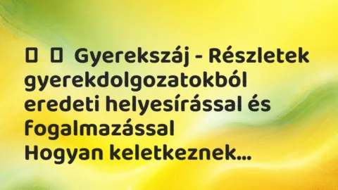 Vicces történet: 
	    	    Gyerekszáj – Részletek gyerekdolgozatokból eredeti…