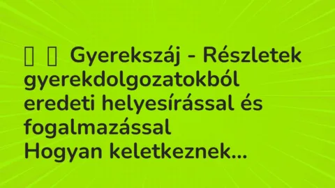 Vicces történet: 
	    	    Gyerekszáj – Részletek gyerekdolgozatokból eredeti…